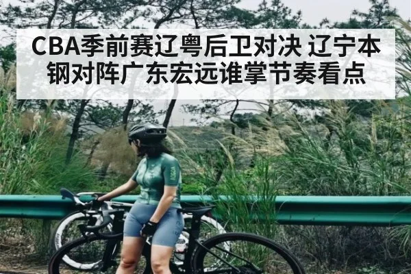 CBA季前赛辽粤后卫对决 辽宁本钢对阵广东宏远谁掌节奏看点